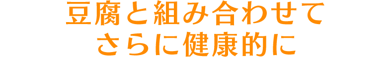 豆腐と組み合わせてさらに健康的に