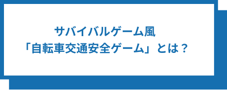 サバイバルゲーム風「自転車交通安全ゲーム」とは？