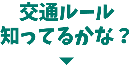 交通ルール知ってるかな？