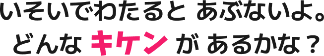 いそいでわたると あぶないよ。どんな キケン が あるかな？