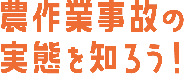 農作業事故の実態を知ろう！