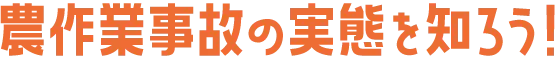 農作業事故の実態を知ろう！