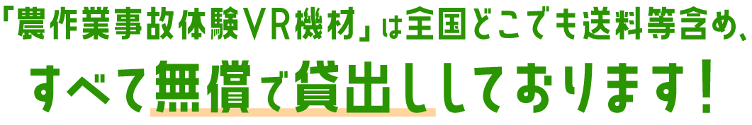 「農作業事故体験VR機材」は全国どこでも送料等含め、すべて無償で貸し出ししております！
