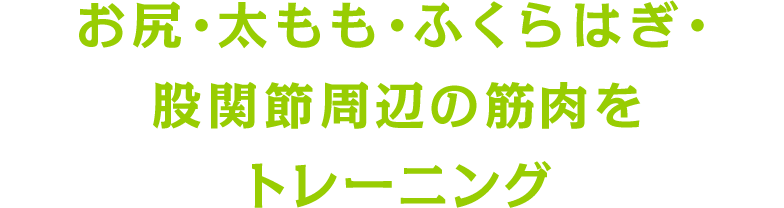 お尻・太もも・ふくらはぎ・股関節周辺の筋肉をトレーニング