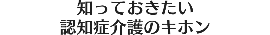 知っておきたい認知症介護のキホン