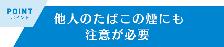 他人のたばこの煙にも注意が必要