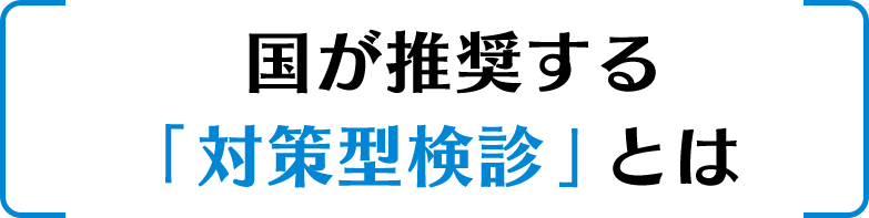 国が推奨する「対策型検診」とは