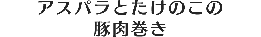 アスパラとたけのこの豚肉巻き