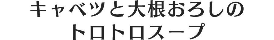 キャベツと大根おろしのトロトロスープ