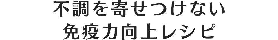 不調を寄せつけない免疫力向上レシピ