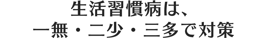 生活習慣病は、一無・二少・三多で対策