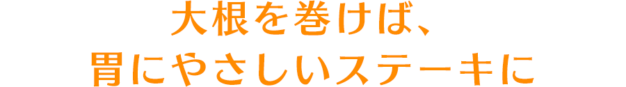 大根を巻けば、胃にやさしいステーキに