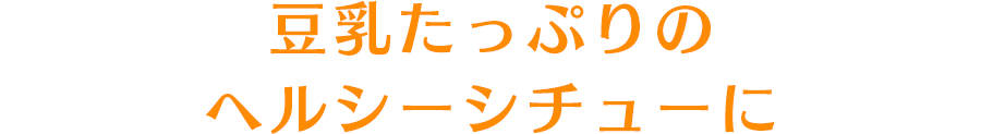 豆乳たっぷりのヘルシーシチューに