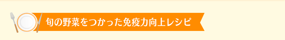 旬の野菜をつかった免疫力向上レシピ