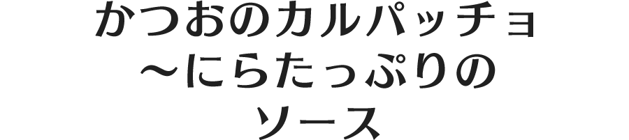 かつおのカルパッチョ～にらたっぷりのソース