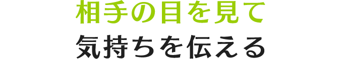 相手の目を見て気持ちを伝える