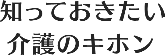 知っておきたい介護のキホン