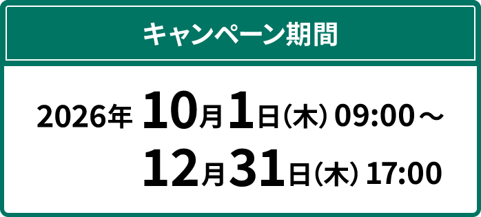 キャンペーン期間 2026年10月1日（木）09:00～12月31日（木） 17:00